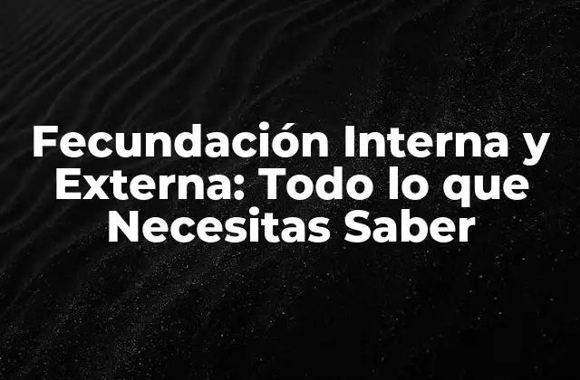 Fecundación Interna y Externa: Todo Lo que Necesitas Saber 2 ¿Qué es la Fecundación Interna?