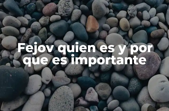 Fejov Quien es y por que es Importante