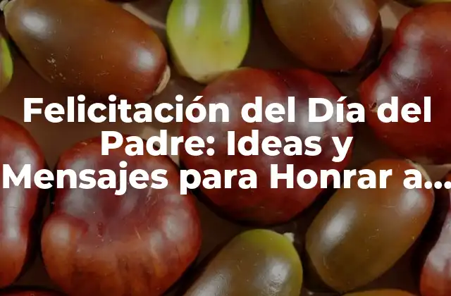 Felicitación Del Día Del Padre: Ideas y Mensajes para Honrar a Tu Padre