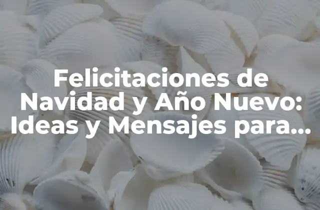 Felicitaciones de Navidad y Año Nuevo: Ideas y Mensajes para una Temporada Mágica