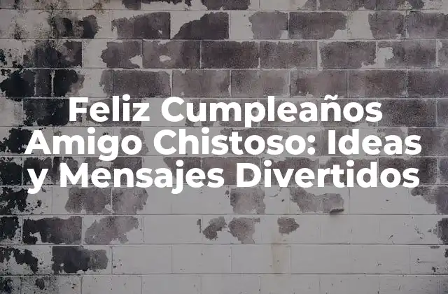 Feliz Cumpleaños Amigo Chistoso: Ideas y Mensajes Divertidos
