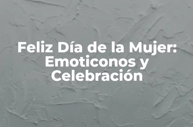 Orígenes de los Emoticonos del Día de la Mujer