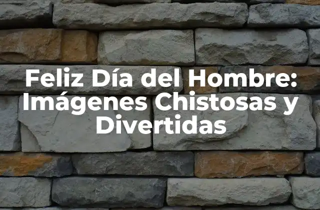 Feliz Día Del Hombre: Imágenes Chistosas y Divertidas