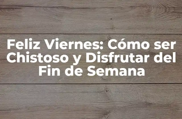 Feliz Viernes: Cómo Ser Chistoso y Disfrutar Del Fin de Semana