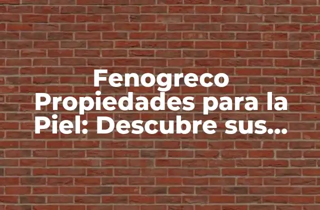 Fenogreco Propiedades para la Piel: Descubre Sus Beneficios Naturales