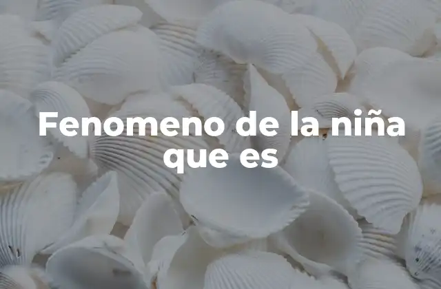 Fenomeno de la Niña que es