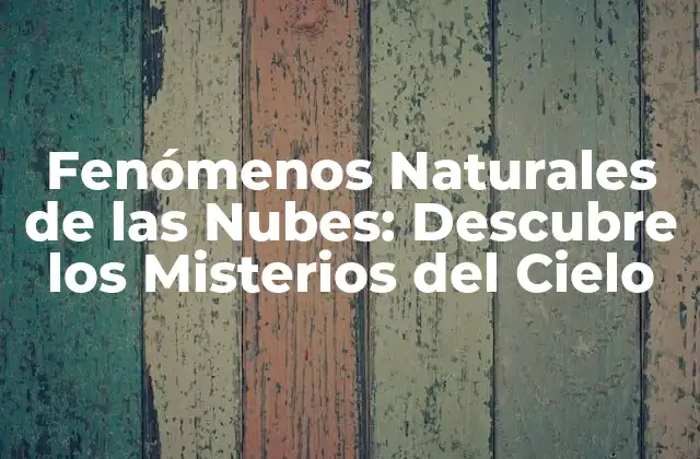 Fenómenos Naturales de las Nubes: Descubre los Misterios Del Cielo