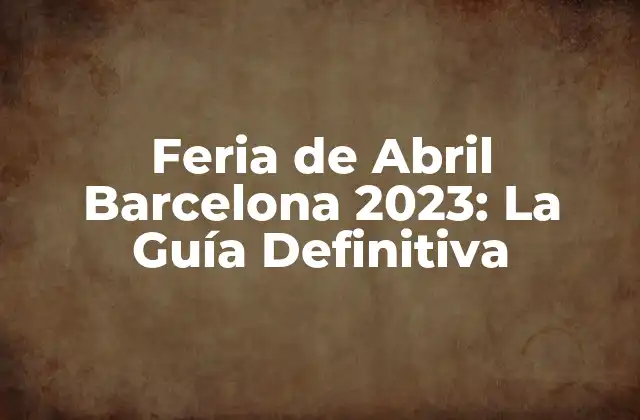 Feria de Abril Barcelona 2023: la Guía Definitiva