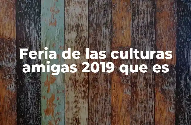 Feria de las Culturas Amigas 2019 que es