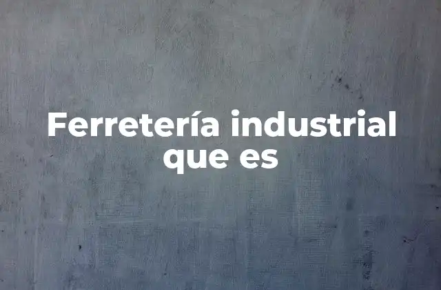 Ferretería Industrial que es