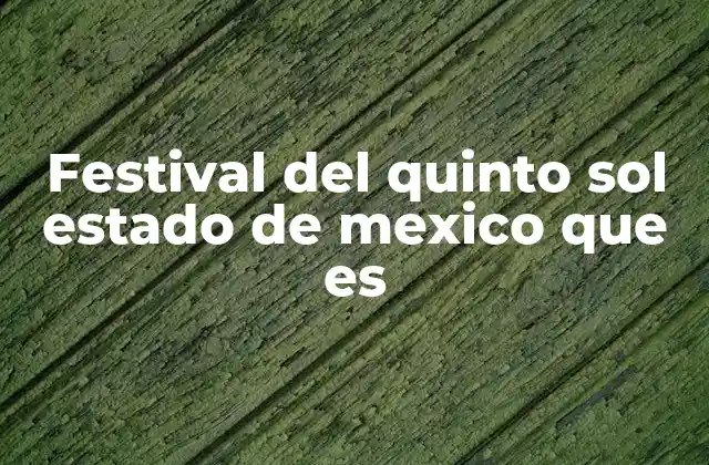 Festival Del Quinto Sol Estado de Mexico que es 2 El Festival del Quinto Sol como expresión de identidad cultural