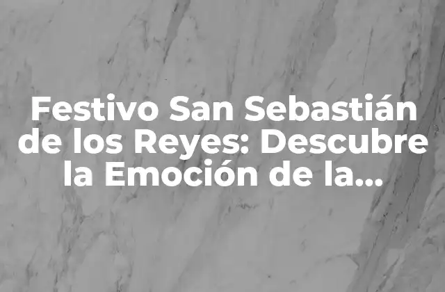 Festivo San Sebastián de los Reyes: Descubre la Emoción de la Celebración