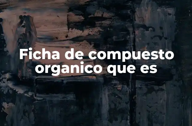 Ficha de Compuesto Organico que es