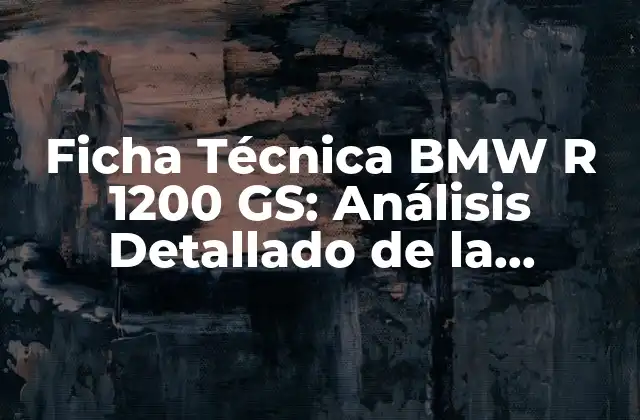 Ficha Técnica Bmw R 1200 Gs: Análisis Detallado de la Motocicleta de Aventuras
