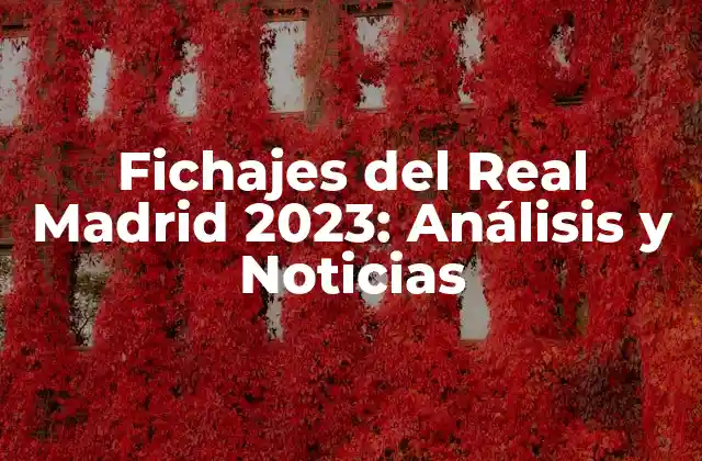 Los Fichajes del Real Madrid en el Mercado de Verano