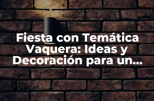 ¿Por qué una Fiesta con Temática Vaquera es una Opción Ideal para tu Evento?
