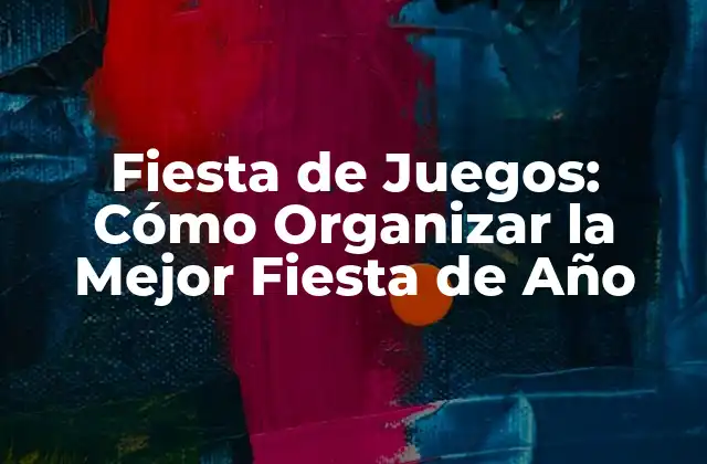 Fiesta de Juegos: Cómo Organizar la Mejor Fiesta de Año