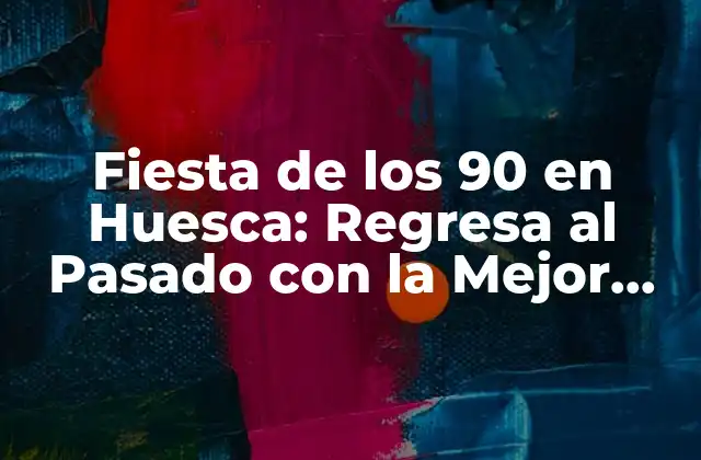 Fiesta de los 90 en Huesca: Regresa Al Pasado con la Mejor Música de la Década