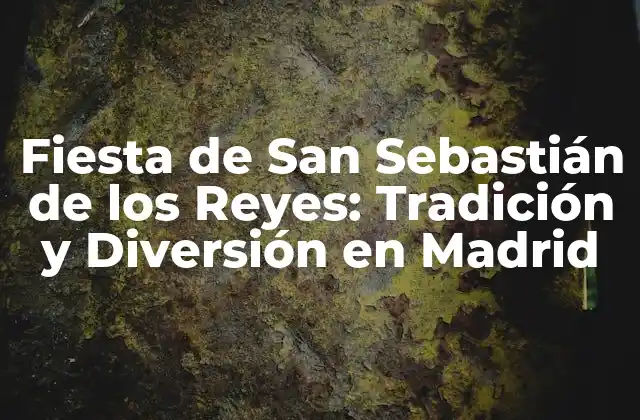 Fiesta de San Sebastián de los Reyes: Tradición y Diversión en Madrid 2 Orígenes y Significado de la Fiesta de San Sebastián de los Reyes