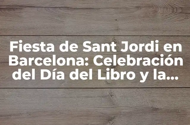Fiesta de Sant Jordi en Barcelona: Celebración Del Día Del Libro y la Rosa