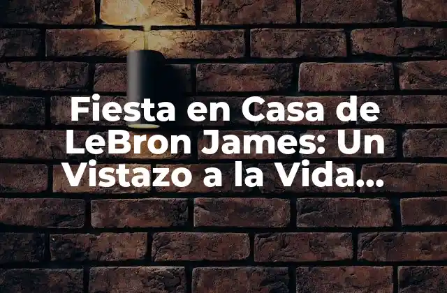 Fiesta en Casa de Lebron James: un Vistazo a la Vida Privada Del Rey Del Baloncesto