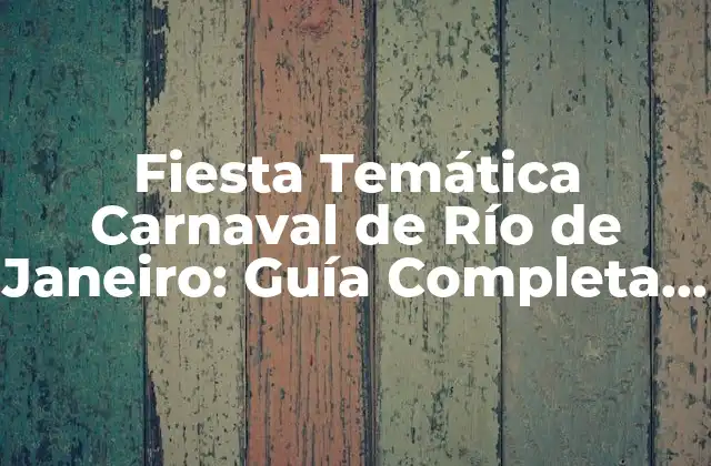 Fiesta Temática Carnaval de Río de Janeiro: Guía Completa y Auténtica