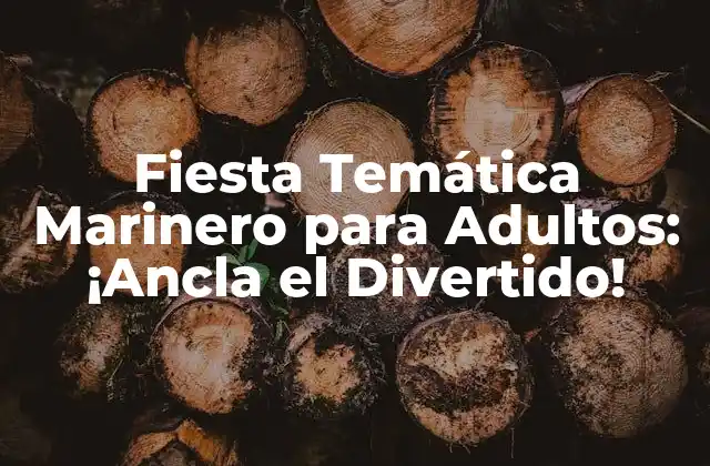 Fiesta Temática Marinero para Adultos: ¡ancla el Divertido!