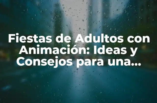 Fiestas de Adultos con Animación: Ideas y Consejos para una Celebración Inolvidable