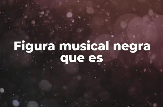 Figura Musical Negra que es