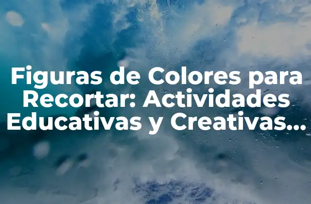 Figuras de Colores para Recortar: Actividades Educativas y Creativas para Niños