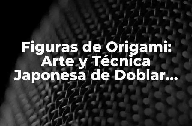 Figuras de Origami: Arte y Técnica Japonesa de Doblar Papel