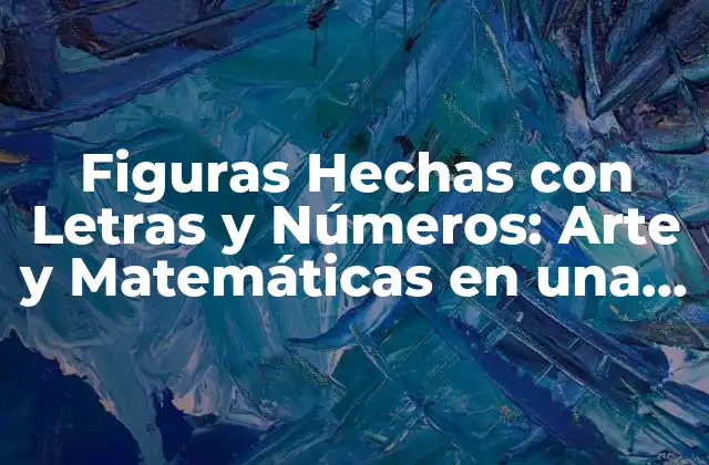 Figuras Hechas con Letras y Números: Arte y Matemáticas en una Sola Creación