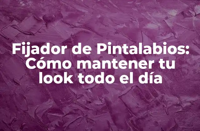 Fijador de Pintalabios: Cómo Mantener Tu Look Todo el Día