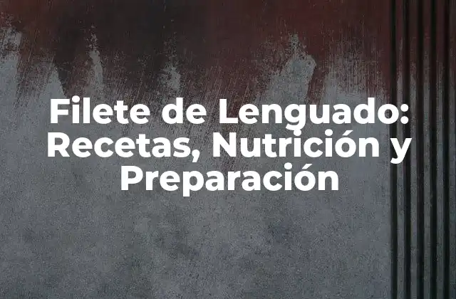 Filete de Lenguado: Recetas, Nutrición y Preparación