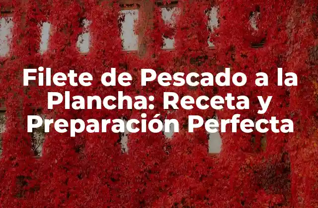 Filete de Pescado a la Plancha: Receta y Preparación Perfecta