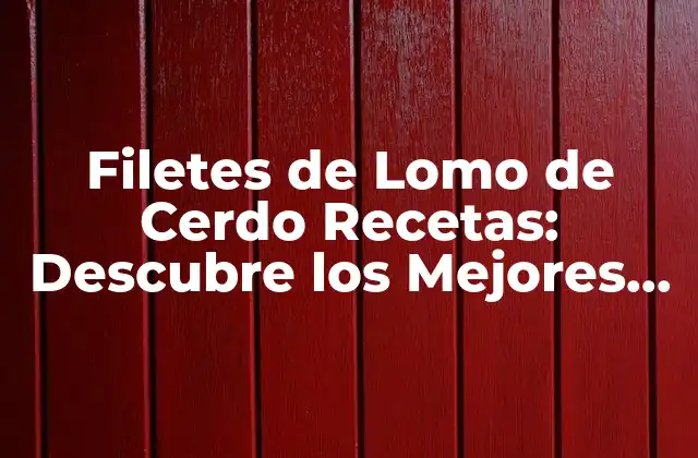 Filetes de Lomo de Cerdo Recetas: Descubre los Mejores Platos