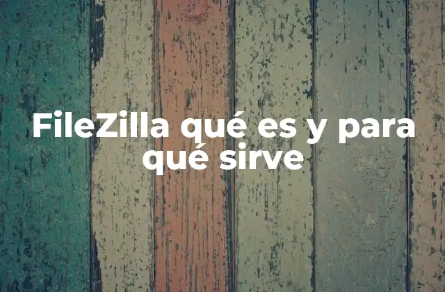 Filezilla Qué es y para Qué Sirve