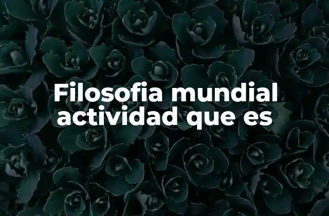 Filosofia Mundial Actividad que es