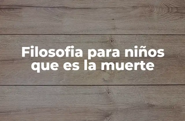 Filosofia para Niños que es la Muerte