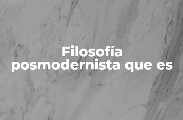 Filosofía Posmodernista que es