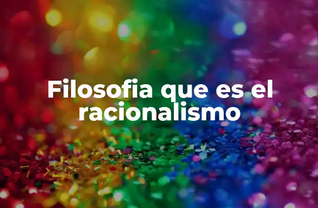 Filosofia que es el Racionalismo