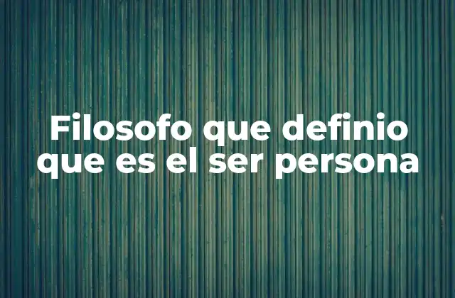 Filosofo que Definio que es el Ser Persona