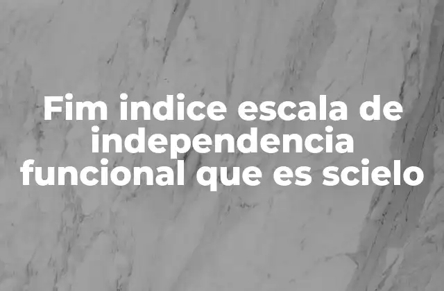 Fim Indice Escala de Independencia Funcional que es Scielo