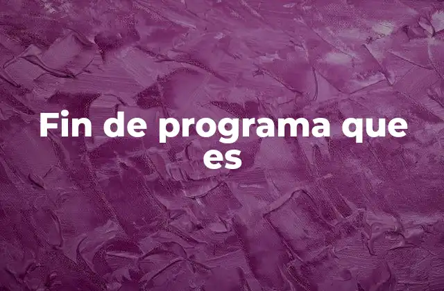 Fin de Programa que es