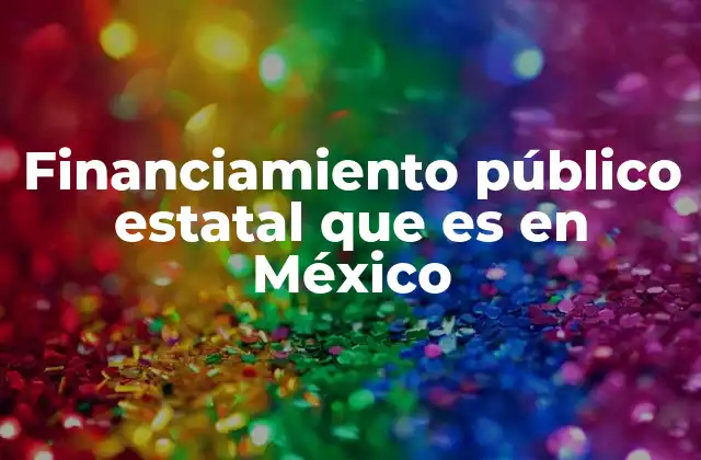 Financiamiento Público Estatal que es en México
