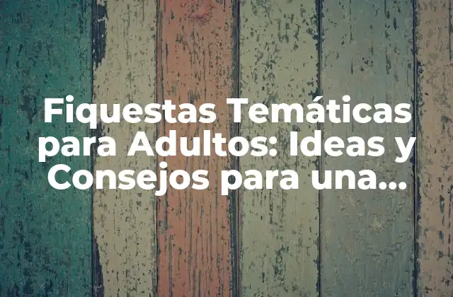 Fiquestas Temáticas para Adultos: Ideas y Consejos para una Noche Inolvidable
