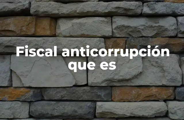 Fiscal Anticorrupción que es