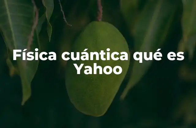 Física Cuántica Qué es Yahoo