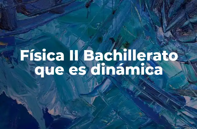 Física Ii Bachillerato que es Dinámica