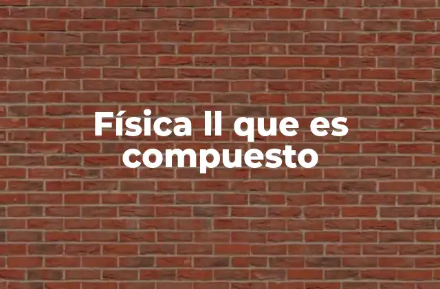 Física Ll que es Compuesto